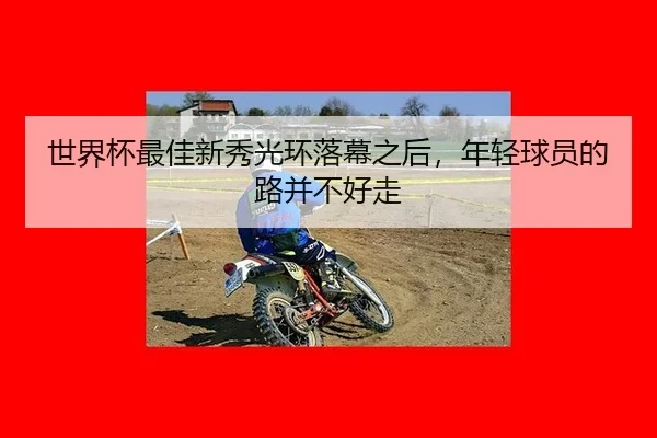 世界杯最佳新秀光环落幕之后，年轻球员的路并不好走